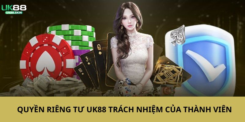 Quyền Riêng Tư UK88 - Đảm Bảo Đem Đến Trải Nghiệm Tốt Cho Bạn 3 Thành viên cần có trách nhiệm đáp ứng yêu cầu nhà cái đưa ra