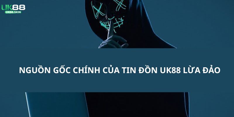 UK88 Lừa Đảo - Thực Hư Về Tin Đồn Thất Thiệt Đến Hệ Thống 1 Nguồn gốc chính liên quan đến các tin đồn nhà cái chất lượng lừa đảo